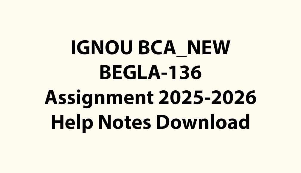 IGNOU BCA_NEW, OL BEGLA-136 Assignment Notes Jul 2025 Jan 2026 PDF Download