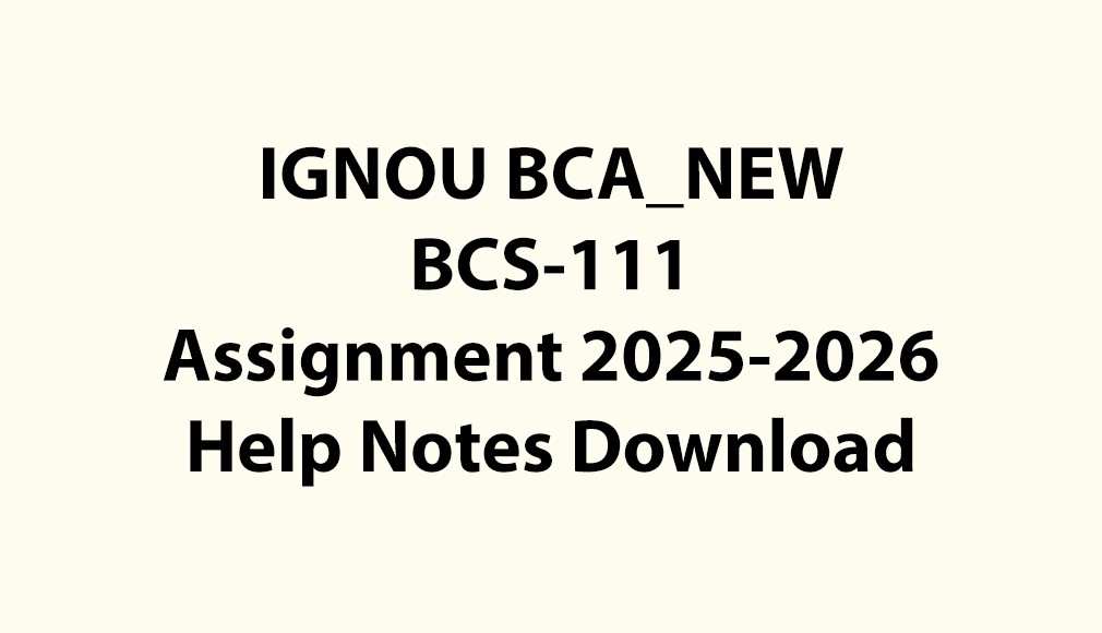 IGNOU BCA_NEW, OL BCS-111 Assignment Notes Jul 2025 Jan 2026 PDF Download