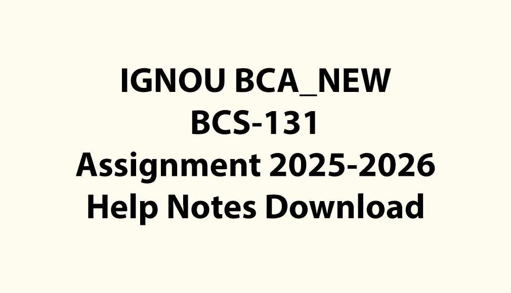 IGNOU BCA_NEW, OL BCS-131 Assignment Notes Jul 2025 Jan 2026 PDF Download