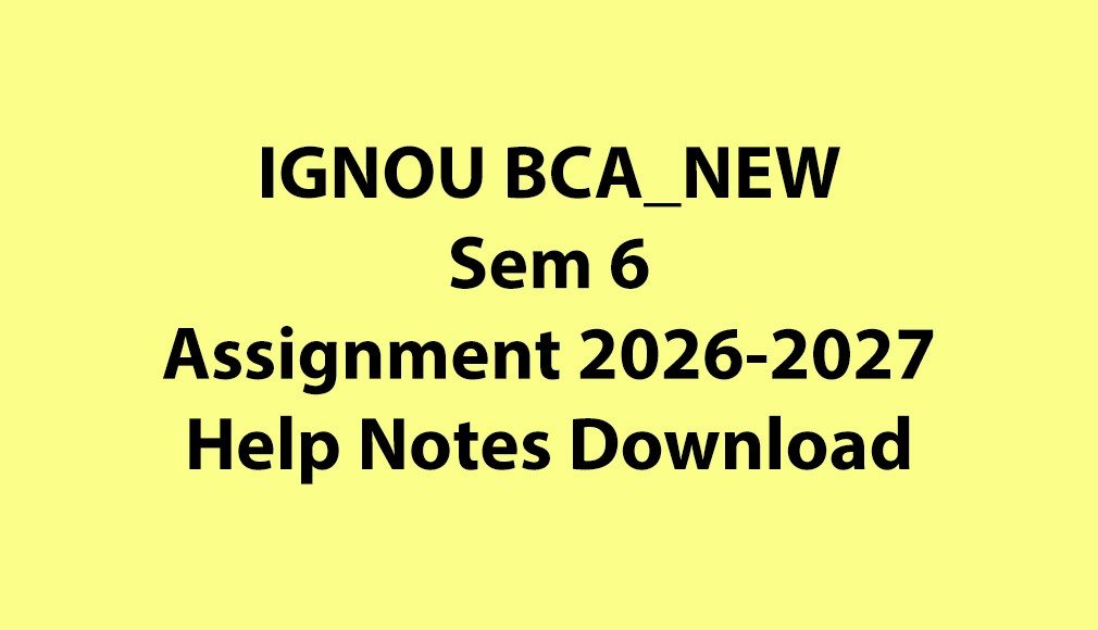 IGNOU BCA_NEW, OL Semester 6 All Assignments Jul 2026 Jan 2027 Download